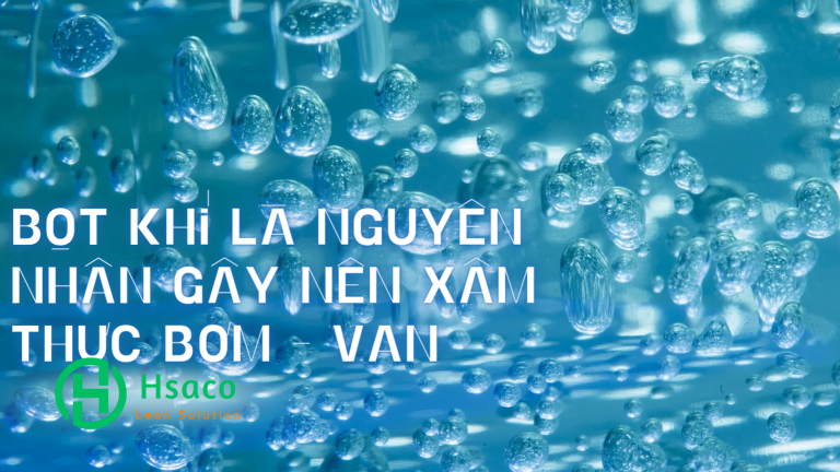 Xâm thực là gì? Top 7 tác hại của xâm thực máy bơm bạn không nên bỏ qua Nguyên nhân gây nên xâm thực bơm - van - đường ống